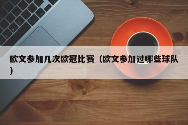 欧文参加几次欧冠比赛（欧文参加过哪些球队）