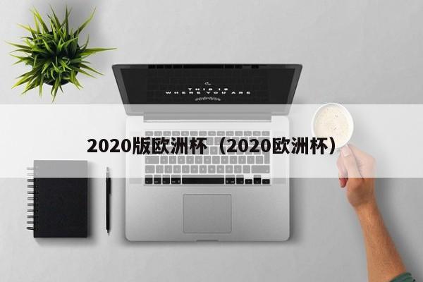 2020版欧洲杯（2020欧洲杯）