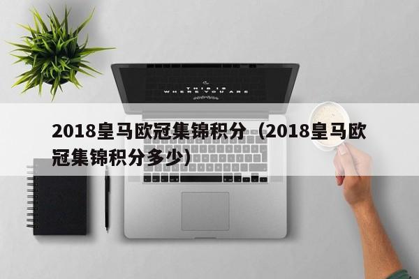 2018皇马欧冠集锦积分（2018皇马欧冠集锦积分多少）
