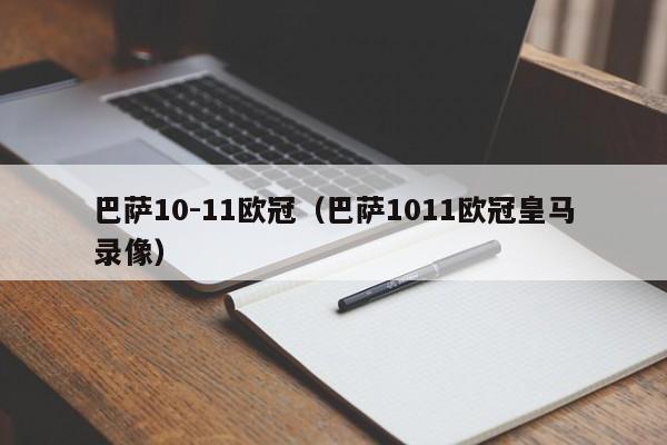 巴萨10-11欧冠（巴萨1011欧冠皇马录像）