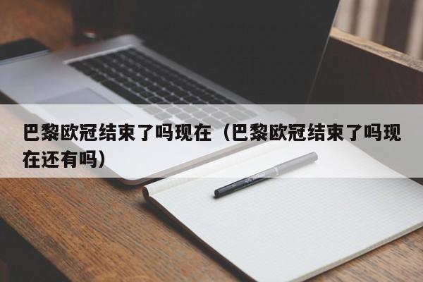 巴黎欧冠结束了吗现在（巴黎欧冠结束了吗现在还有吗）