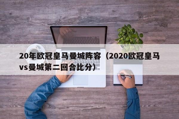 20年欧冠皇马曼城阵容（2020欧冠皇马vs曼城第二回合比分）
