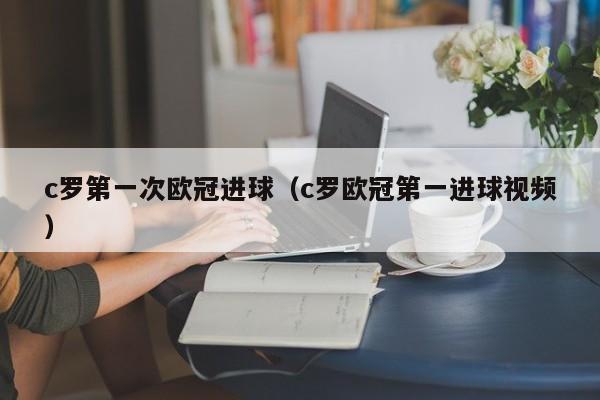 c罗第一次欧冠进球（c罗欧冠第一进球视频）