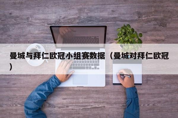曼城与拜仁欧冠小组赛数据（曼城对拜仁欧冠）