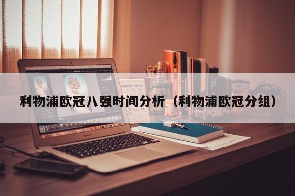 利物浦欧冠八强时间分析（利物浦欧冠分组）
