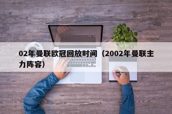 02年曼联欧冠回放时间（2002年曼联主力阵容）