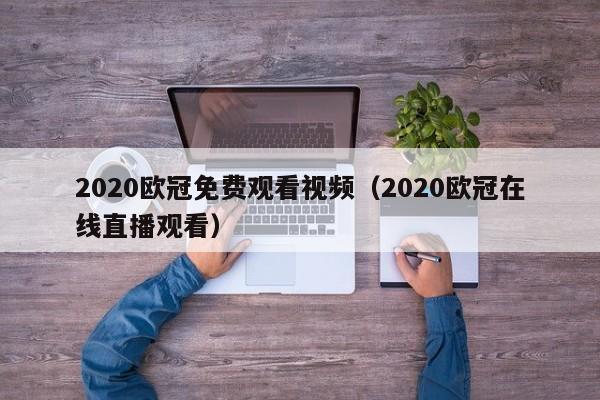 2020欧冠免费观看视频（2020欧冠在线直播观看）