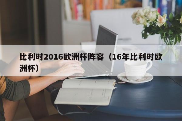 比利时2016欧洲杯阵容（16年比利时欧洲杯）