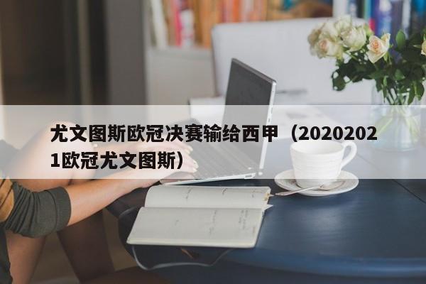 尤文图斯欧冠决赛输给西甲（20202021欧冠尤文图斯）