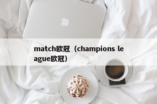 match欧冠（champions league欧冠）