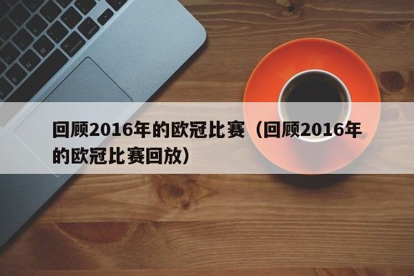 回顾2016年的欧冠比赛（回顾2016年的欧冠比赛回放）