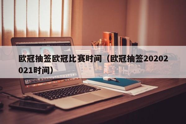 欧冠抽签欧冠比赛时间（欧冠抽签20202021时间）