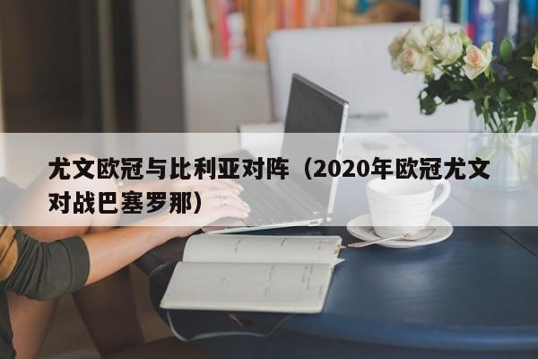 尤文欧冠与比利亚对阵（2020年欧冠尤文对战巴塞罗那）