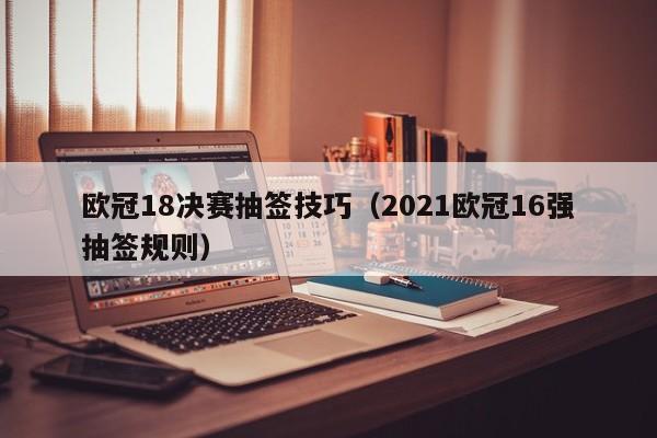 欧冠18决赛抽签技巧（2021欧冠16强抽签规则）