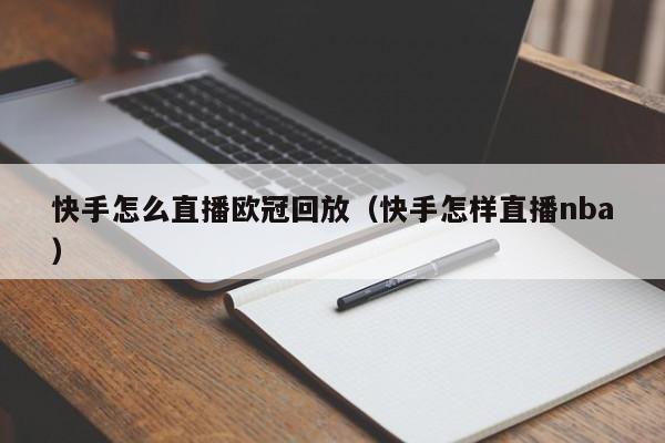 快手怎么直播欧冠回放（快手怎样直播nba）