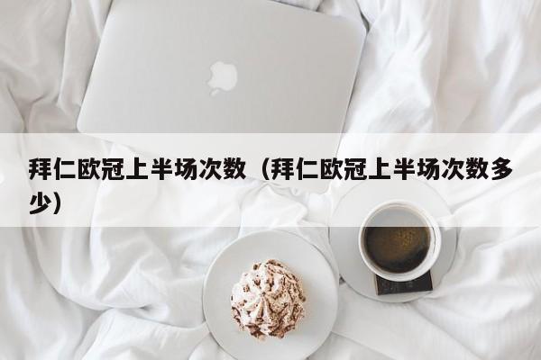 拜仁欧冠上半场次数（拜仁欧冠上半场次数多少）