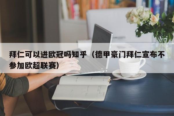 拜仁可以进欧冠吗知乎（德甲豪门拜仁宣布不参加欧超联赛）