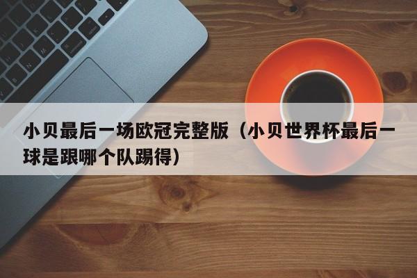 小贝最后一场欧冠完整版（小贝世界杯最后一球是跟哪个队踢得）