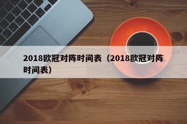 2018欧冠对阵时间表（2018欧冠对阵时间表）