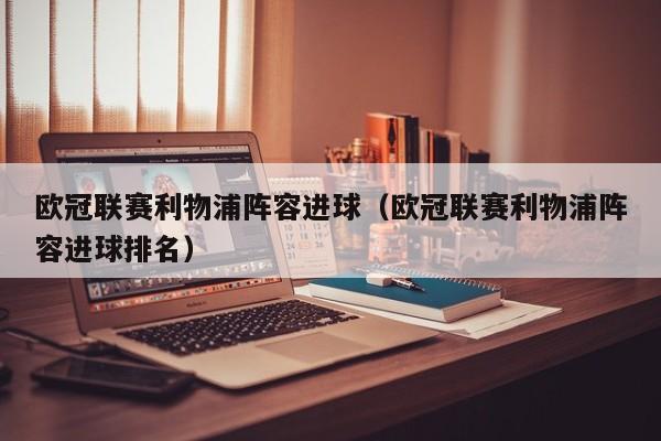 欧冠联赛利物浦阵容进球（欧冠联赛利物浦阵容进球排名）