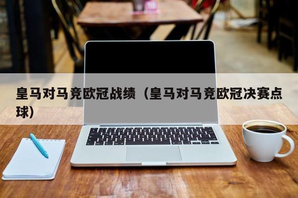 皇马对马竞欧冠战绩（皇马对马竞欧冠决赛点球）