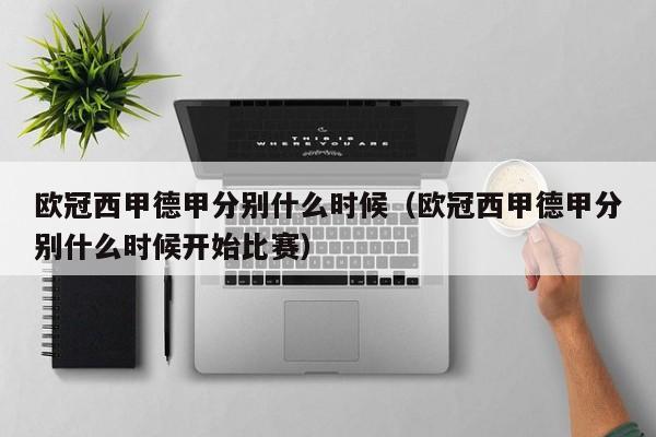 欧冠西甲德甲分别什么时候（欧冠西甲德甲分别什么时候开始比赛）