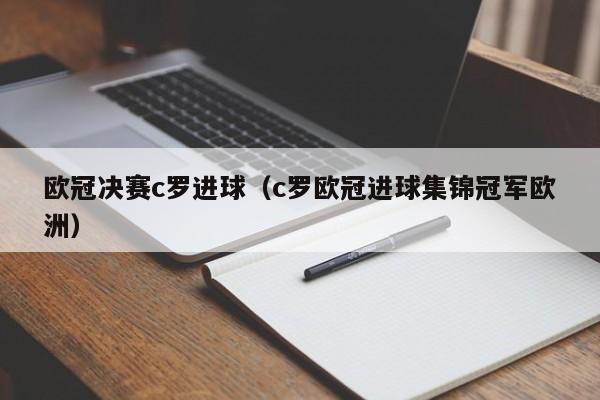 欧冠决赛c罗进球（c罗欧冠进球集锦冠军欧洲）