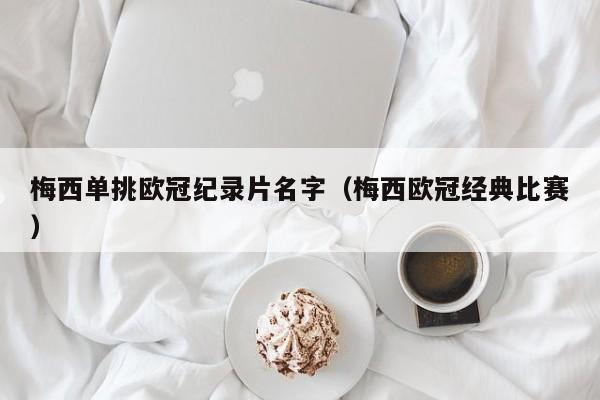 梅西单挑欧冠纪录片名字（梅西欧冠经典比赛）