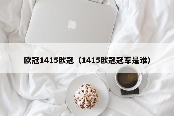 欧冠1415欧冠（1415欧冠冠军是谁）