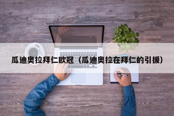 瓜迪奥拉拜仁欧冠（瓜迪奥拉在拜仁的引援）