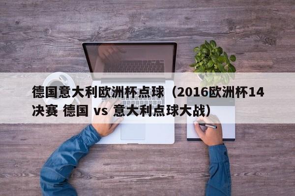 德国意大利欧洲杯点球（2016欧洲杯14决赛 德国 vs 意大利点球大战）