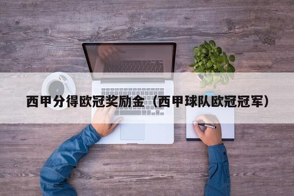 西甲分得欧冠奖励金（西甲球队欧冠冠军）