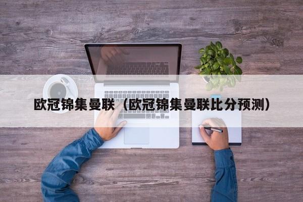 欧冠锦集曼联（欧冠锦集曼联比分预测）
