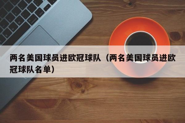两名美国球员进欧冠球队（两名美国球员进欧冠球队名单）