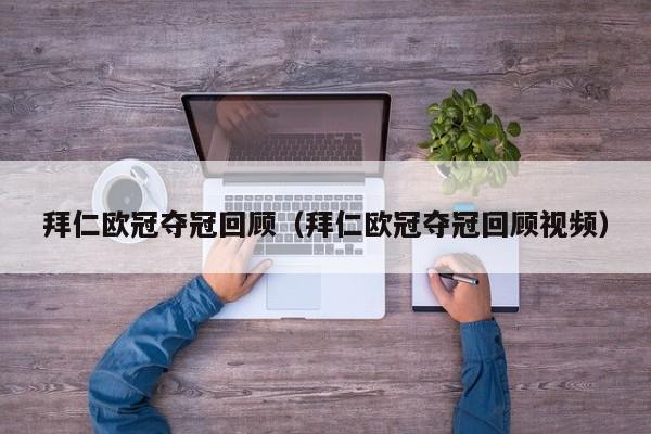拜仁欧冠夺冠回顾（拜仁欧冠夺冠回顾视频）
