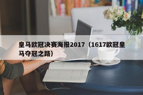 皇马欧冠决赛海报2017（1617欧冠皇马夺冠之路）