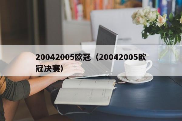 20042005欧冠（20042005欧冠决赛）