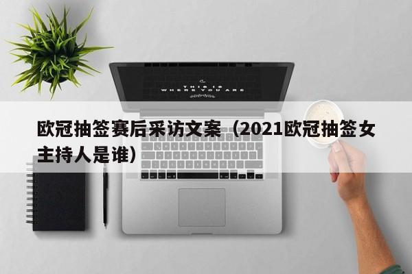 欧冠抽签赛后采访文案（2021欧冠抽签女主持人是谁）