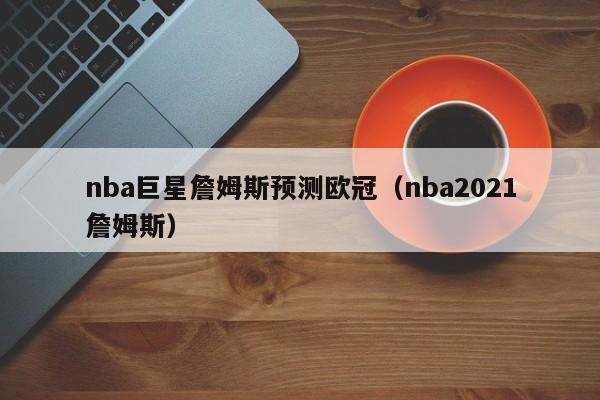 nba巨星詹姆斯预测欧冠（nba2021詹姆斯）