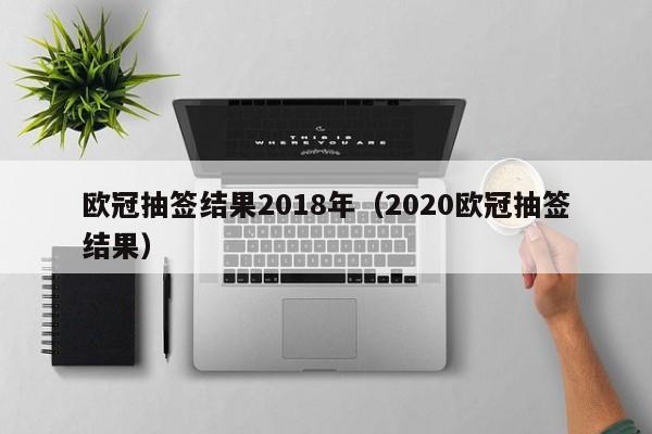 欧冠抽签结果2018年（2020欧冠抽签结果）