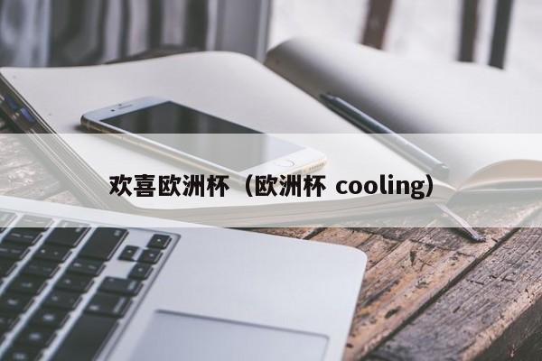 欢喜欧洲杯（欧洲杯 cooling）