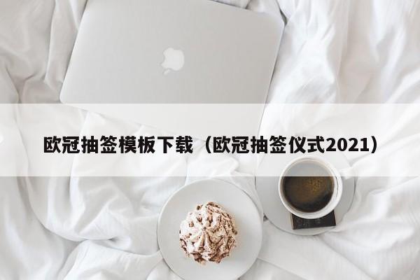 欧冠抽签模板下载（欧冠抽签仪式2021）