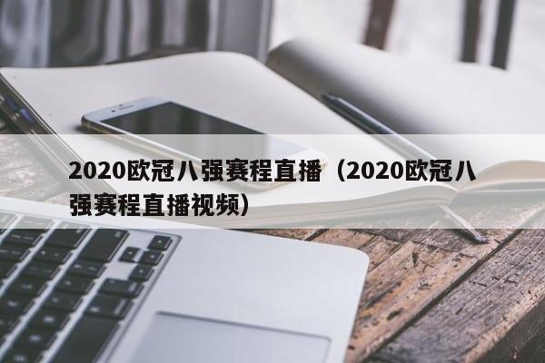 2020欧冠八强赛程直播（2020欧冠八强赛程直播视频）