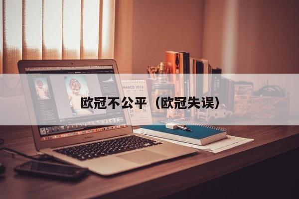 欧冠不公平（欧冠失误）