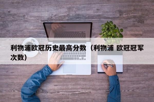 利物浦欧冠历史最高分数（利物浦 欧冠冠军次数）