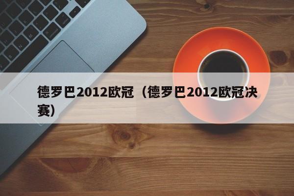 德罗巴2012欧冠（德罗巴2012欧冠决赛）