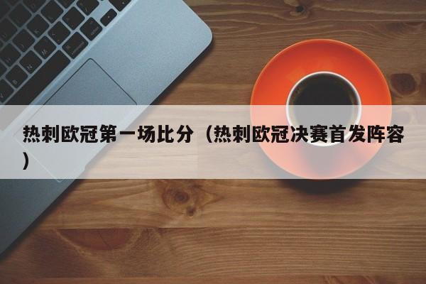 热刺欧冠第一场比分（热刺欧冠决赛首发阵容）