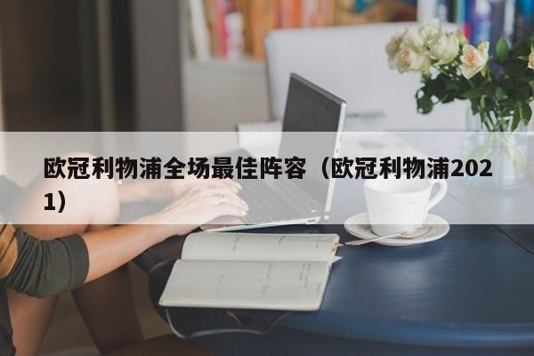 欧冠利物浦全场最佳阵容（欧冠利物浦2021）