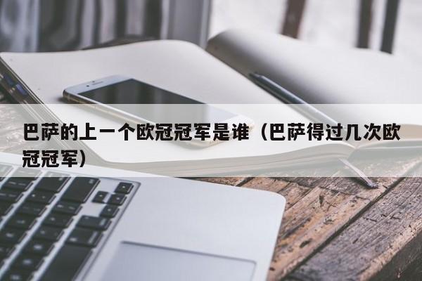 巴萨的上一个欧冠冠军是谁（巴萨得过几次欧冠冠军）
