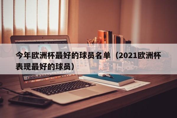 今年欧洲杯最好的球员名单（2021欧洲杯表现最好的球员）
